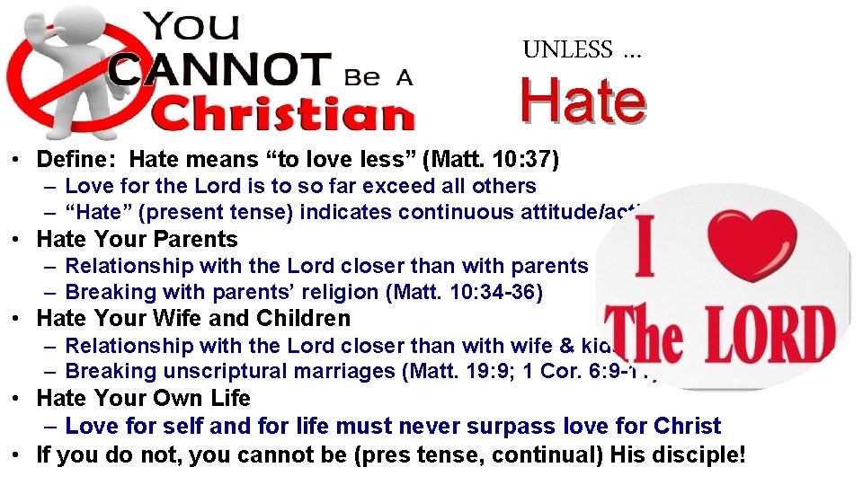 UNLESS … Hate • Define: Hate means “to love less” (Matt. 10: 37) –