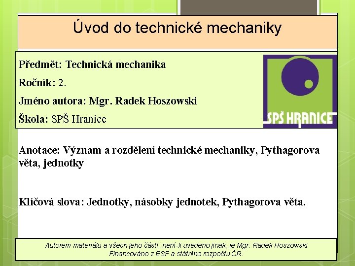Úvod do technické mechaniky Předmět: Technická mechanika Ročník: 2. Jméno autora: Mgr. Radek Hoszowski Úvod do technické mechaniky Předmět: Technická mechanika Ročník: 2. Jméno autora: Mgr. Radek Hoszowski