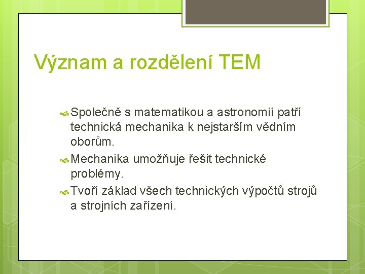 Význam a rozdělení TEM Společně s matematikou a astronomií patří technická mechanika k nejstarším