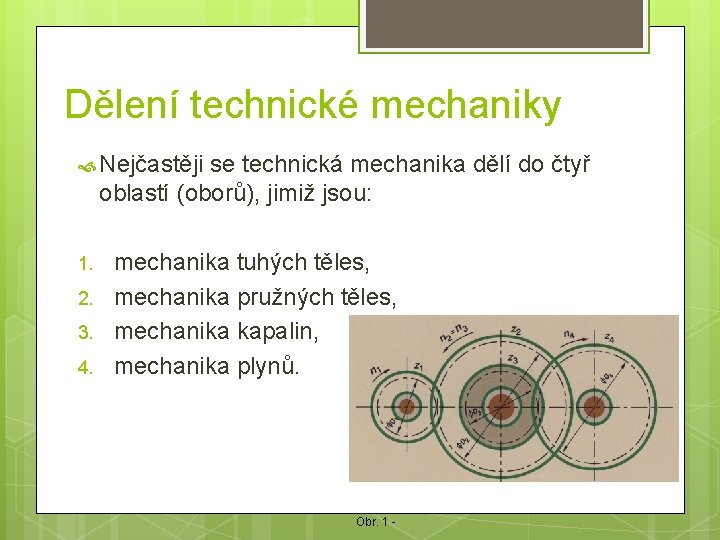 Dělení technické mechaniky Nejčastěji se technická mechanika dělí do čtyř oblastí (oborů), jimiž jsou: Dělení technické mechaniky Nejčastěji se technická mechanika dělí do čtyř oblastí (oborů), jimiž jsou: