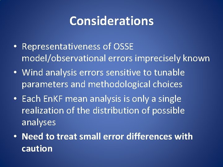 Considerations • Representativeness of OSSE model/observational errors imprecisely known • Wind analysis errors sensitive