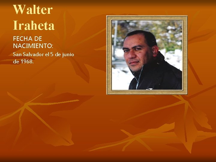 Walter Iraheta FECHA DE NACIMIENTO: San Salvador el 5 de junio de 1968. Walter Iraheta FECHA DE NACIMIENTO: San Salvador el 5 de junio de 1968.