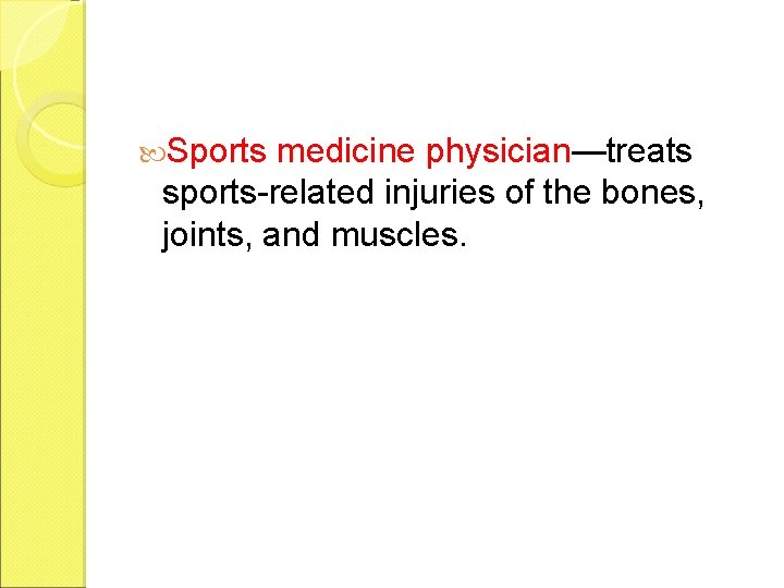  Sports medicine physician—treats sports-related injuries of the bones, joints, and muscles. 