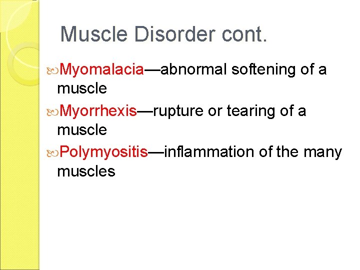 Muscle Disorder cont. Myomalacia—abnormal softening of a muscle Myorrhexis—rupture or tearing of a muscle