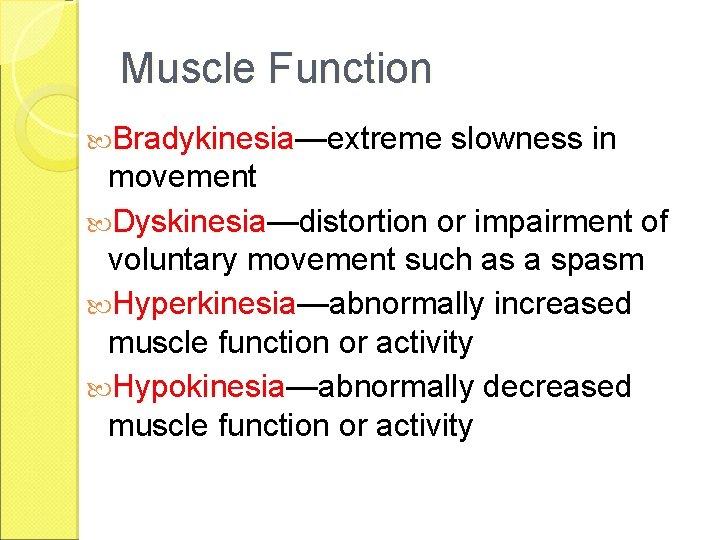 Muscle Function Bradykinesia—extreme slowness in movement Dyskinesia—distortion or impairment of voluntary movement such as