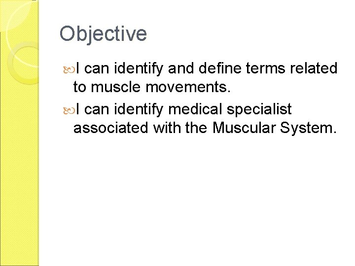 Objective I can identify and define terms related to muscle movements. I can identify