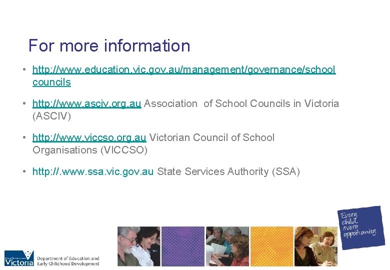 For more information • http: //www. education. vic. gov. au/management/governance/school councils • http: //www.