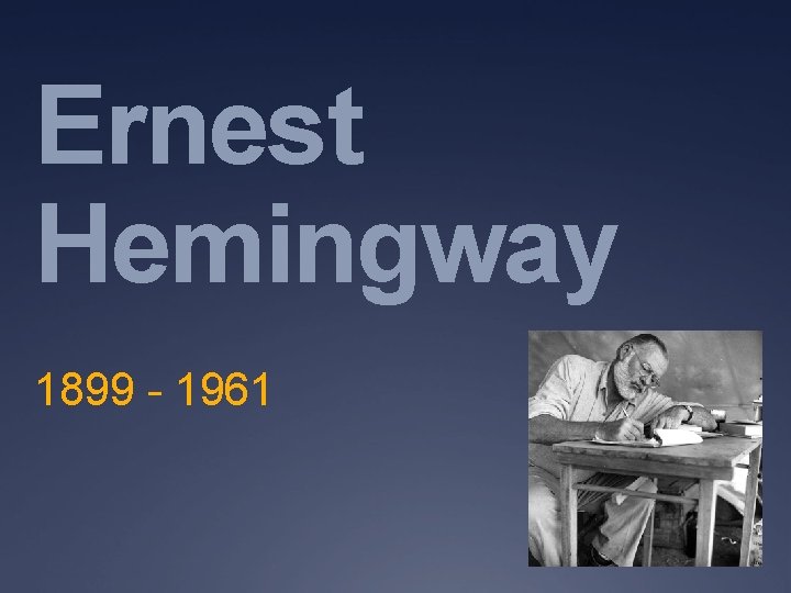 Ernest Hemingway 1899 - 1961 