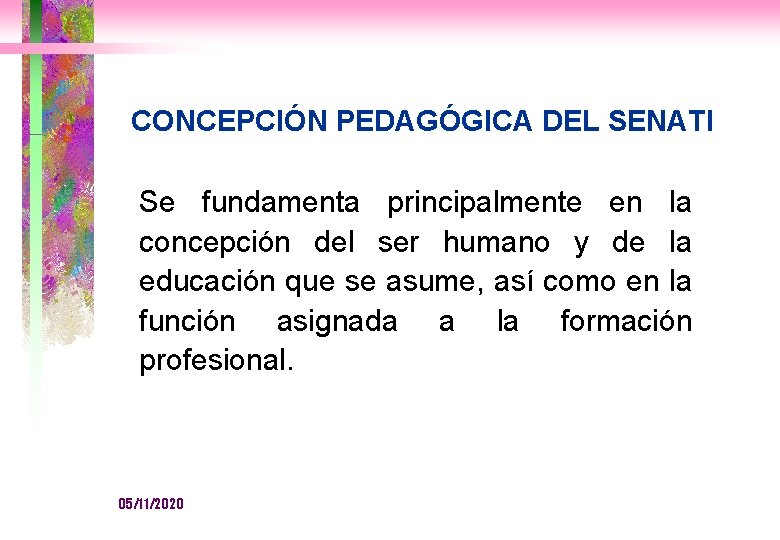 CONCEPCIÓN PEDAGÓGICA DEL SENATI Se fundamenta principalmente en la concepción del ser humano y
