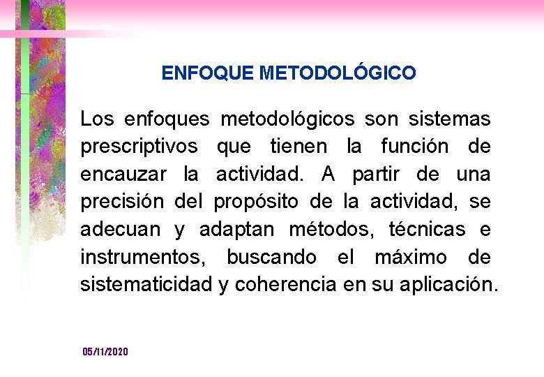 ENFOQUE METODOLÓGICO Los enfoques metodológicos son sistemas prescriptivos que tienen la función de encauzar