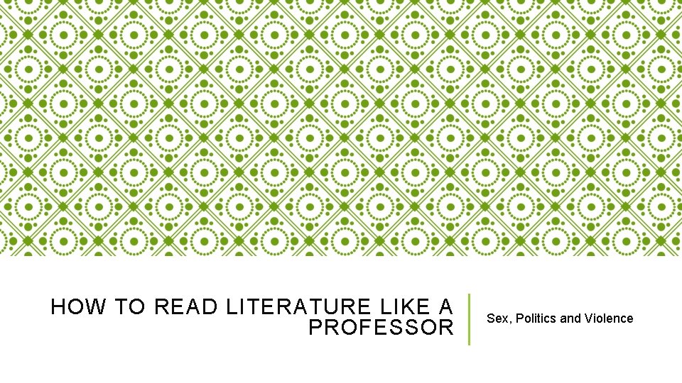 HOW TO READ LITERATURE LIKE A PROFESSOR Sex, Politics and Violence 