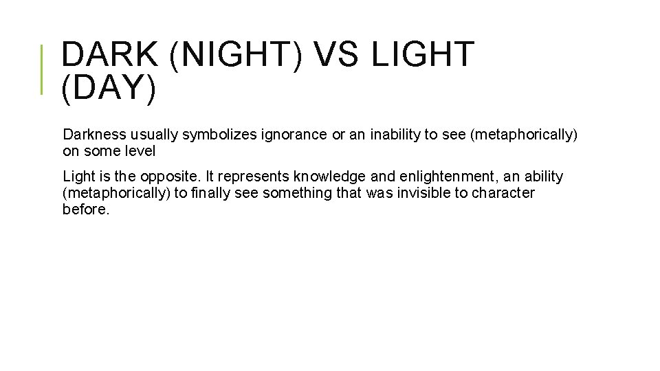 DARK (NIGHT) VS LIGHT (DAY) Darkness usually symbolizes ignorance or an inability to see