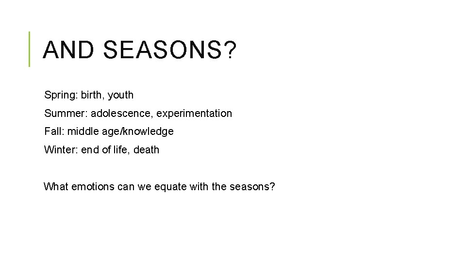 AND SEASONS? Spring: birth, youth Summer: adolescence, experimentation Fall: middle age/knowledge Winter: end of