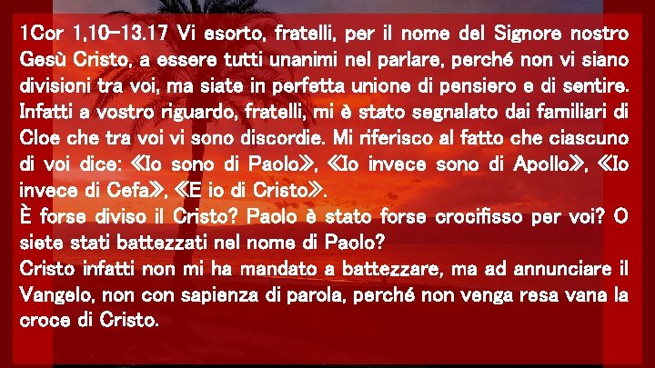 1 Cor 1, 10 -13. 17 Vi esorto, fratelli, per il nome del Signore