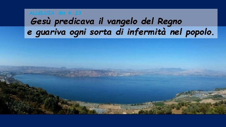 ALLELUIA Mt 4: 23 Gesù predicava il vangelo del Regno e guariva ogni sorta