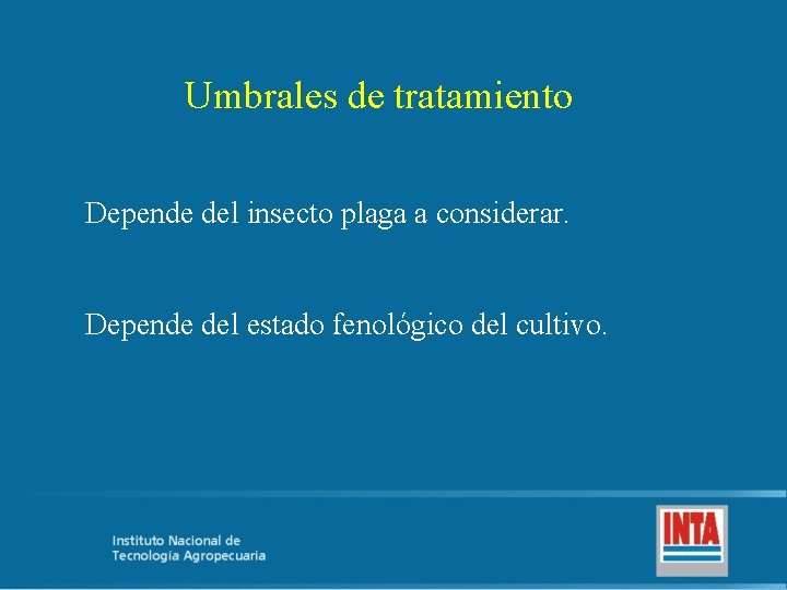Umbrales de tratamiento Depende del insecto plaga a considerar. Depende del estado fenológico del