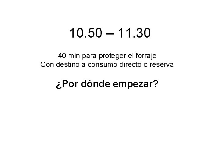 10. 50 – 11. 30 40 min para proteger el forraje Con destino a