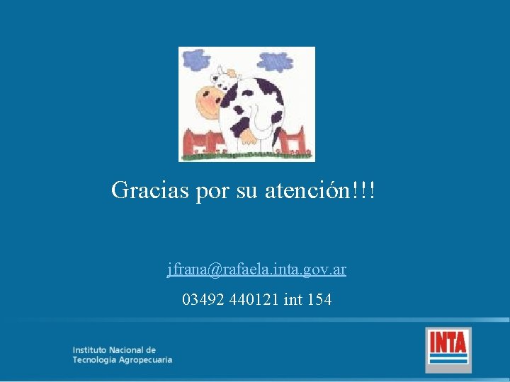 Gracias por su atención!!! jfrana@rafaela. inta. gov. ar 03492 440121 int 154 