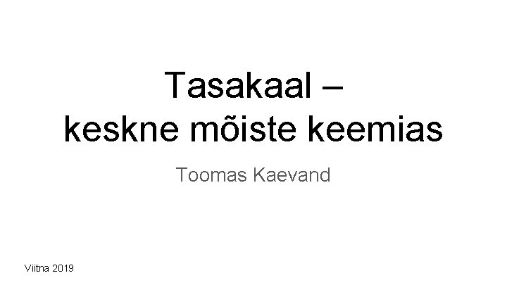 Tasakaal – keskne mõiste keemias Toomas Kaevand Viitna 2019 