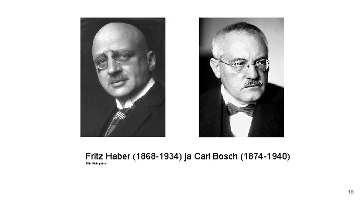 Fritz Haber (1868 -1934) ja Carl Bosch (1874 -1940) Pildi: Wikipedia 16 