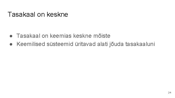 Tasakaal on keskne ● Tasakaal on keemias keskne mõiste ● Keemilised süsteemid üritavad alati