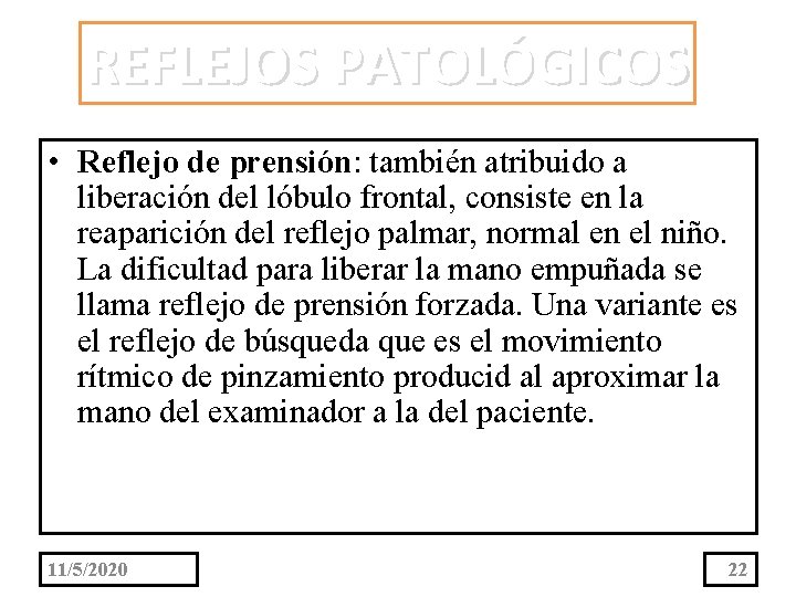 REFLEJOS PATOLÓGICOS • Reflejo de prensión: también atribuido a liberación del lóbulo frontal, consiste