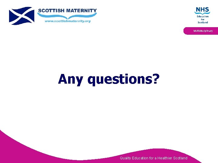 Multidisciplinary Any questions? Quality Education for a Healthier Scotland 