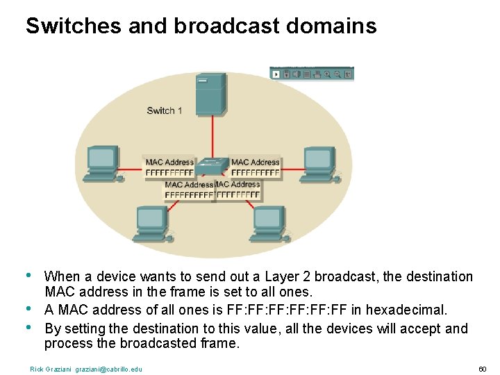 Switches and broadcast domains • • • When a device wants to send out