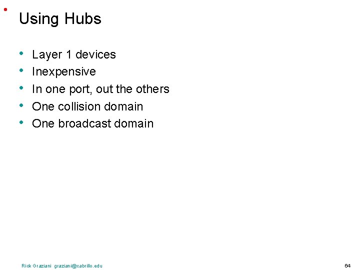  • Using Hubs • • • Layer 1 devices Inexpensive In one port,