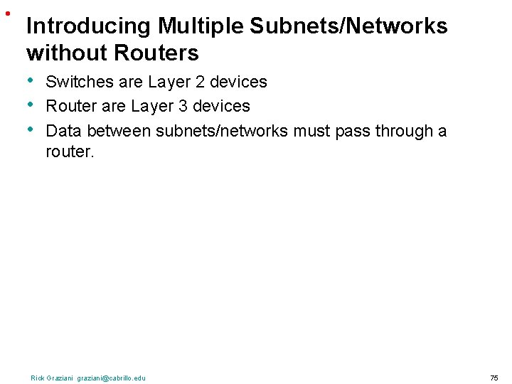  • Introducing Multiple Subnets/Networks without Routers • Switches are Layer 2 devices •