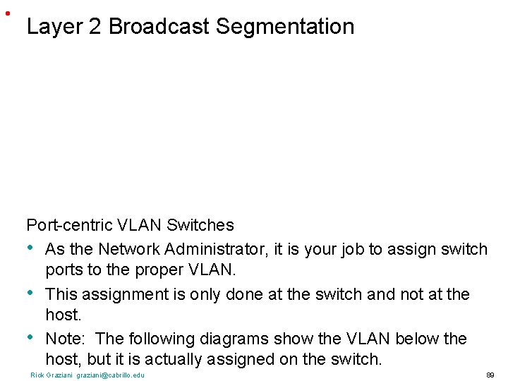  • Layer 2 Broadcast Segmentation Port-centric VLAN Switches • As the Network Administrator,