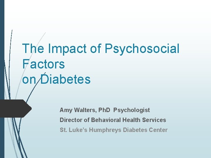 The Impact of Psychosocial Factors on Diabetes Amy Walters, Ph. D Psychologist Director of