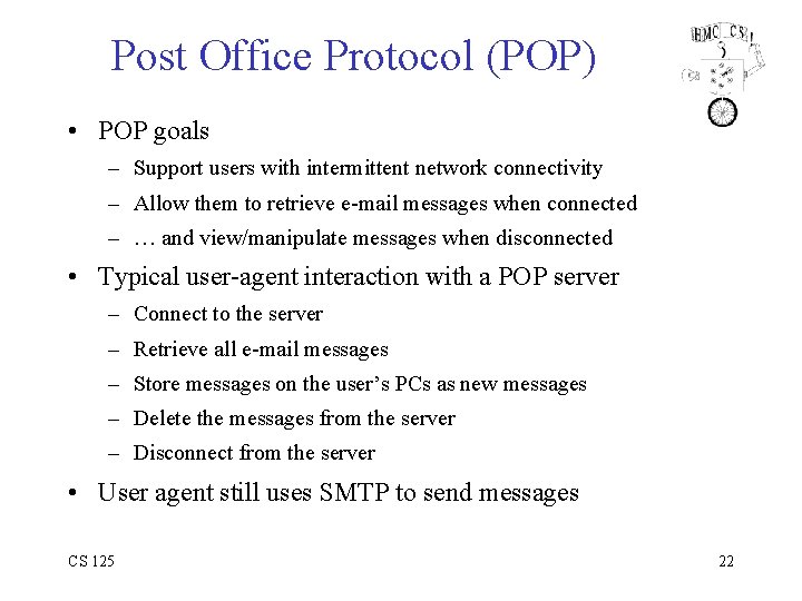 Post Office Protocol (POP) • POP goals – Support users with intermittent network connectivity