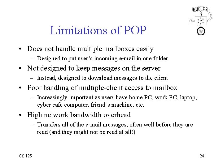 Limitations of POP • Does not handle multiple mailboxes easily – Designed to put