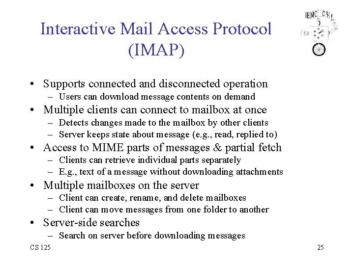Interactive Mail Access Protocol (IMAP) • Supports connected and disconnected operation – Users can