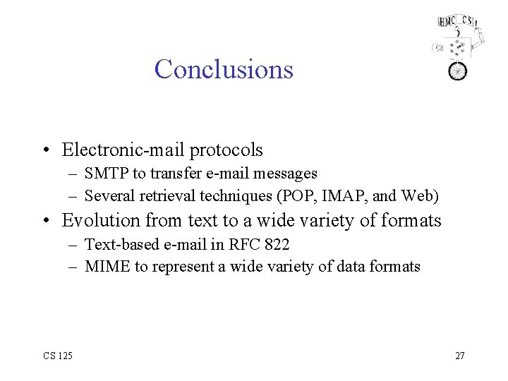 Conclusions • Electronic-mail protocols – SMTP to transfer e-mail messages – Several retrieval techniques