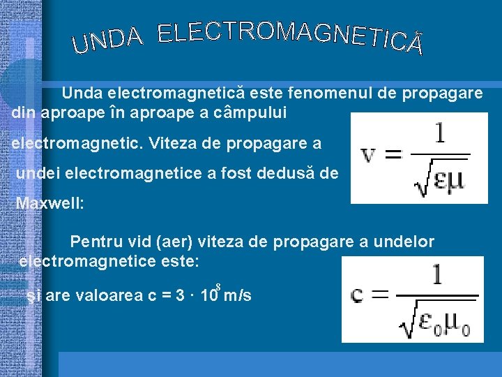 Unda electromagnetică este fenomenul de propagare din aproape în aproape a câmpului electromagnetic. Viteza