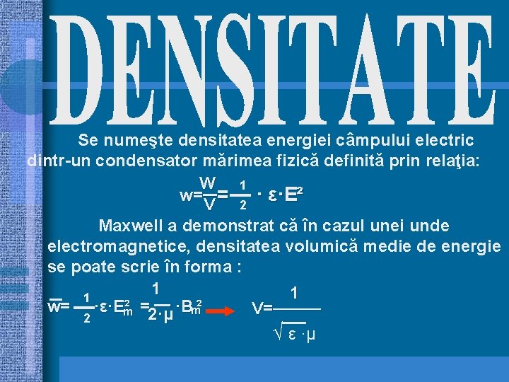 Se numeşte densitatea energiei câmpului electric dintr-un condensator mărimea fizică definită prin relaţia: W