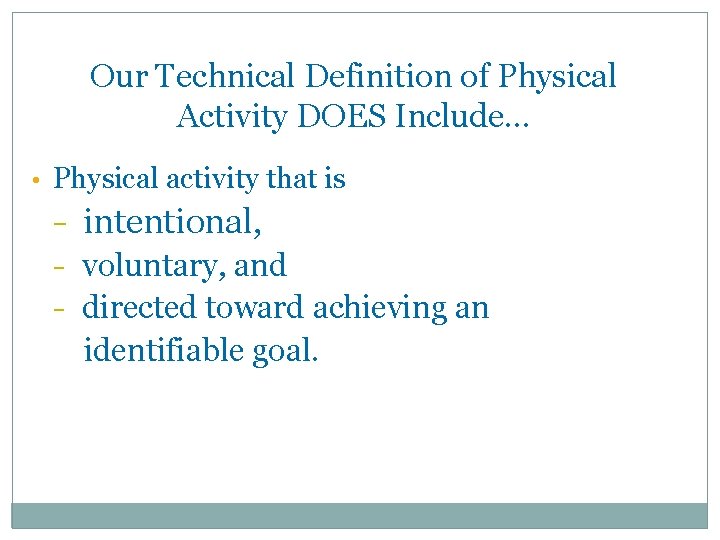 Our Technical Definition of Physical Activity DOES Include… • Physical activity that is −