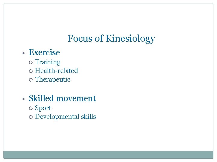 Focus of Kinesiology • Exercise Training Health-related Therapeutic • Skilled movement Sport Developmental skills