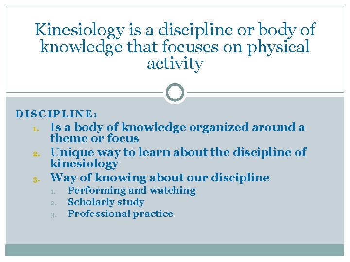 Kinesiology is a discipline or body of knowledge that focuses on physical activity DISCIPLINE: