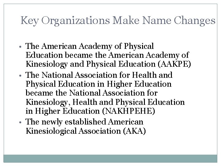 Key Organizations Make Name Changes • The American Academy of Physical Education became the