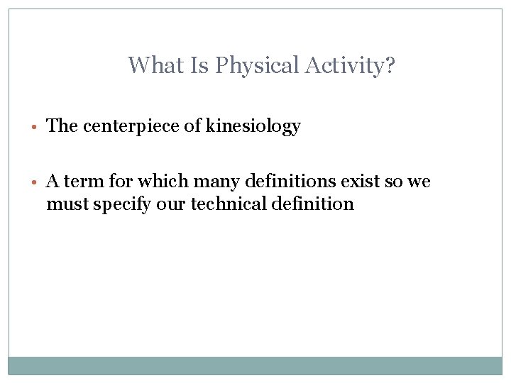 What Is Physical Activity? • The centerpiece of kinesiology • A term for which