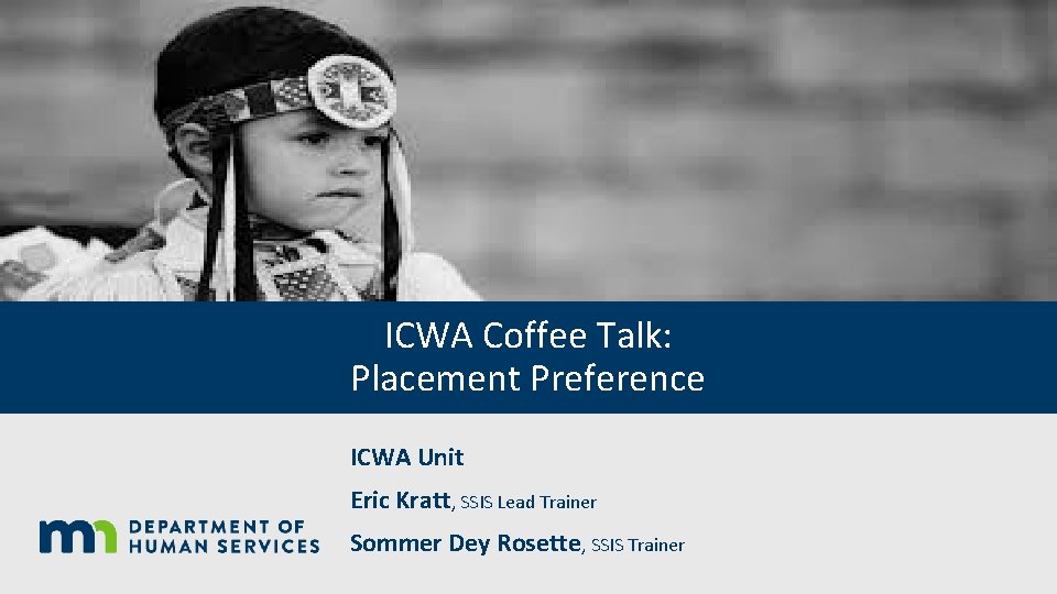 ICWA Coffee Talk: Placement Preference ICWA Unit Eric Kratt, SSIS Lead Trainer Sommer Dey