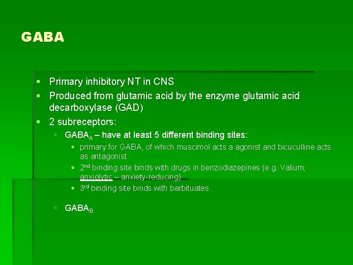 GABA § Primary inhibitory NT in CNS § Produced from glutamic acid by the