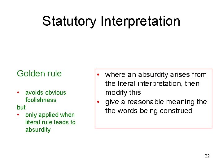 Statutory Interpretation Golden rule • avoids obvious foolishness but • only applied when literal