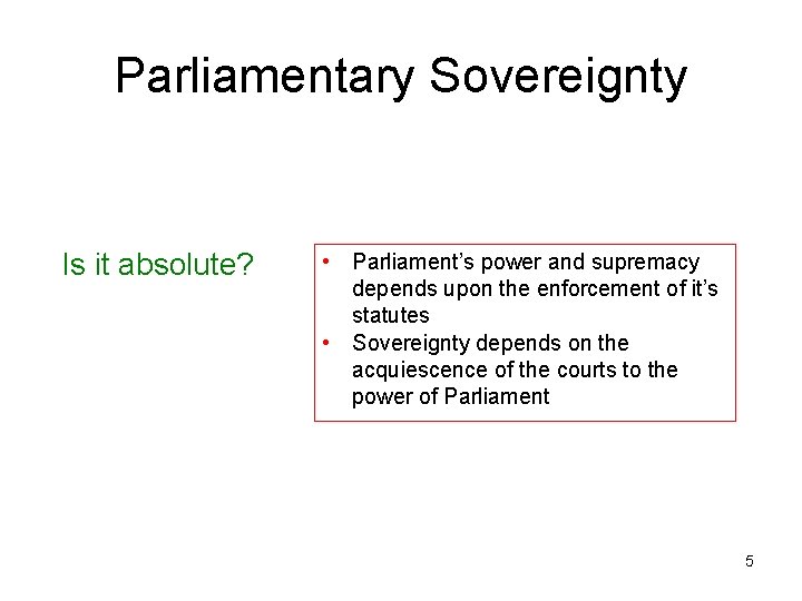 Parliamentary Sovereignty Is it absolute? • Parliament’s power and supremacy depends upon the enforcement