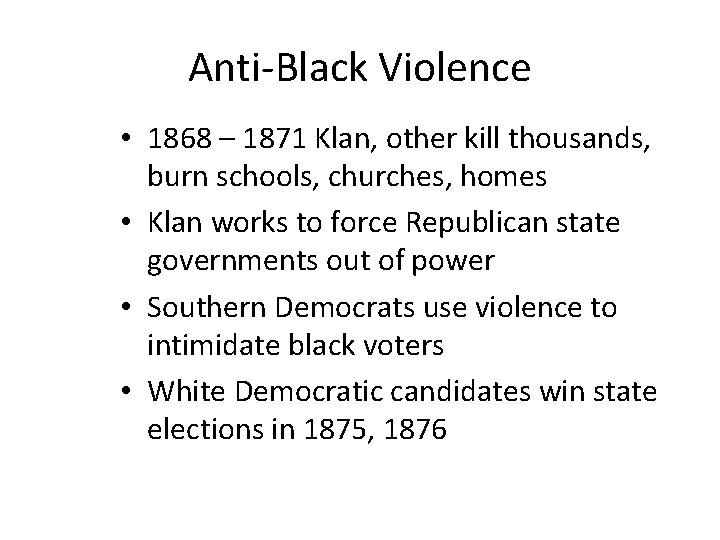 Anti-Black Violence • 1868 – 1871 Klan, other kill thousands, burn schools, churches, homes