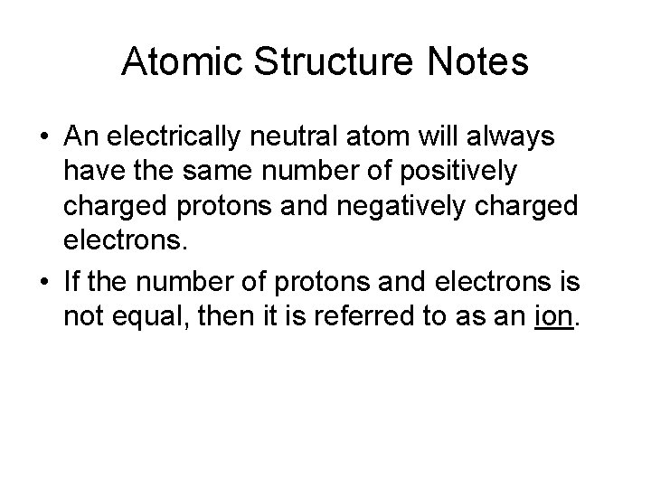 Atomic Structure Notes • An electrically neutral atom will always have the same number