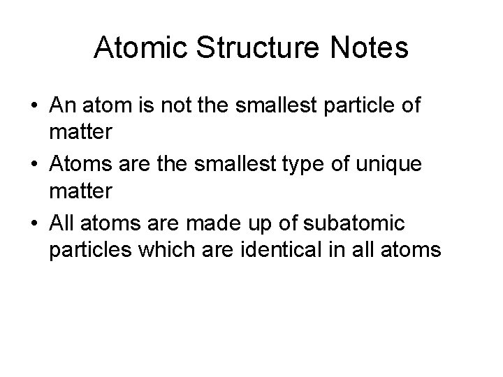 Atomic Structure Notes • An atom is not the smallest particle of matter •